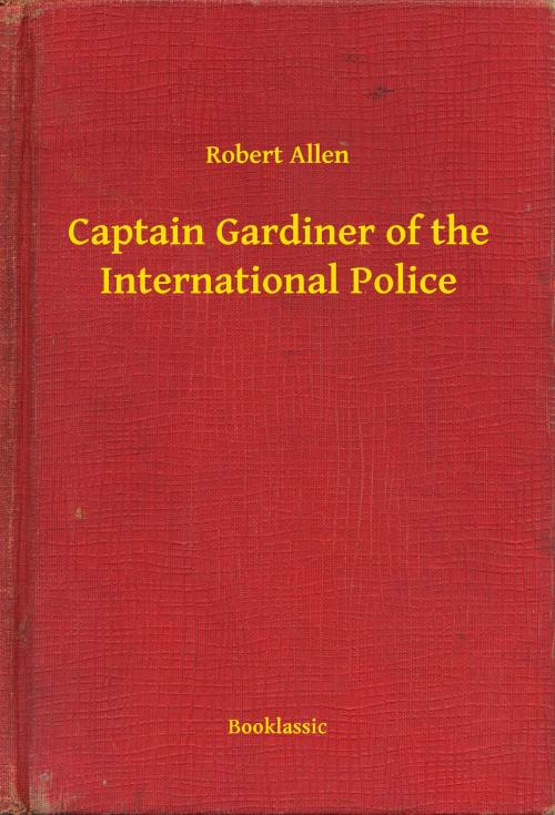Cover of the book Captain Gardiner of the International Police by Robert Allen, Booklassic