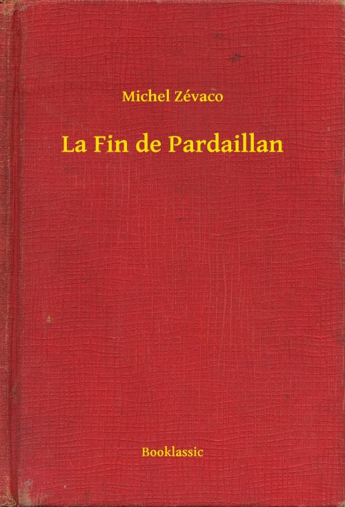 Cover of the book La Fin de Pardaillan by Michel Zévaco, Booklassic