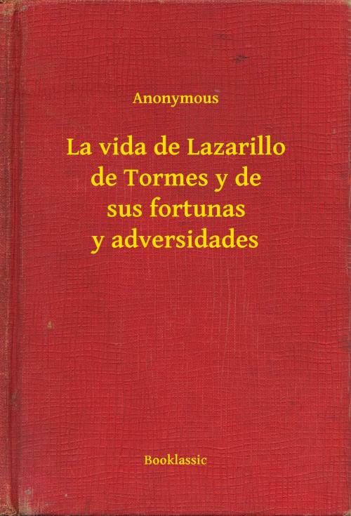 Cover of the book La vida de Lazarillo de Tormes y de sus fortunas y adversidades by Anonymous, Booklassic