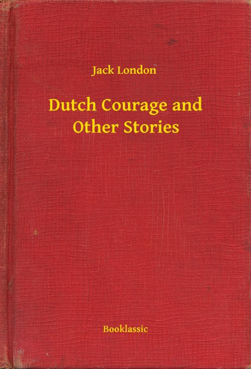 Cover of the book Dutch Courage and Other Stories by Jack London, Booklassic