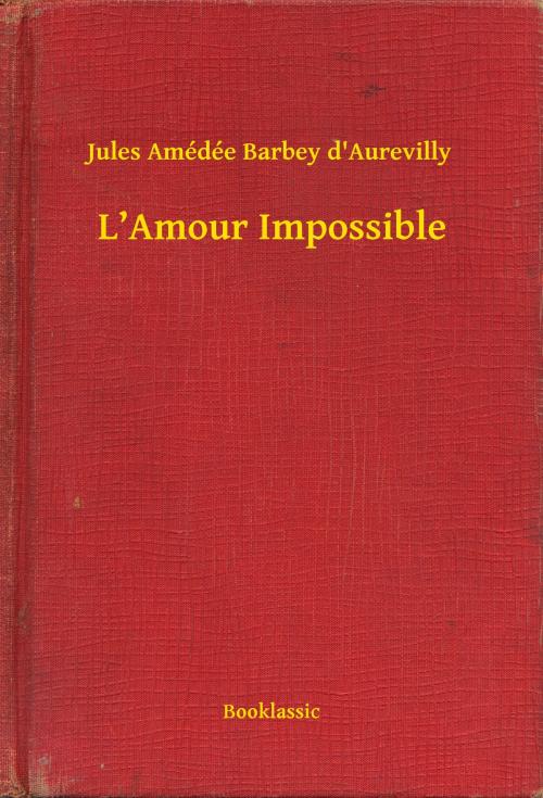 Cover of the book L’Amour Impossible by Jules Amédée Barbey D'Aurevilly, Booklassic