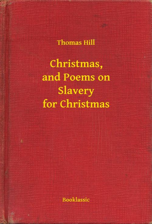 Cover of the book Christmas, and Poems on Slavery for Christmas by Thomas Hill, Booklassic