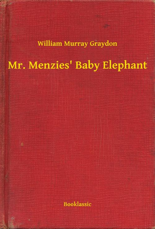 Cover of the book Mr. Menzies' Baby Elephant by William Murray Graydon, Booklassic