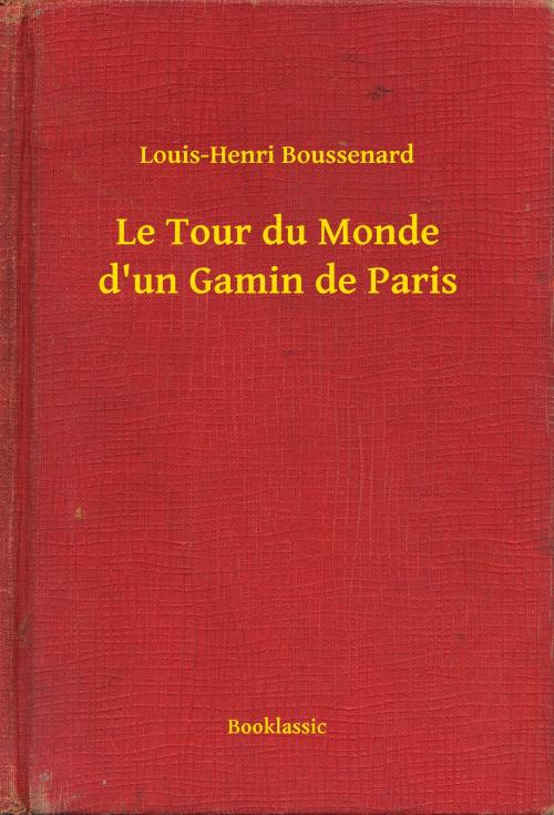 Cover of the book Le Tour du Monde d'un Gamin de Paris by Louis-Henri Boussenard, Booklassic
