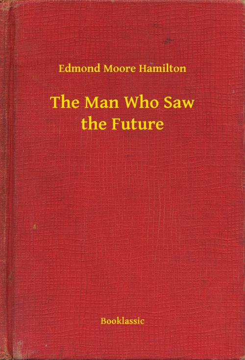 Cover of the book The Man Who Saw the Future by Edmond Moore Hamilton, Booklassic