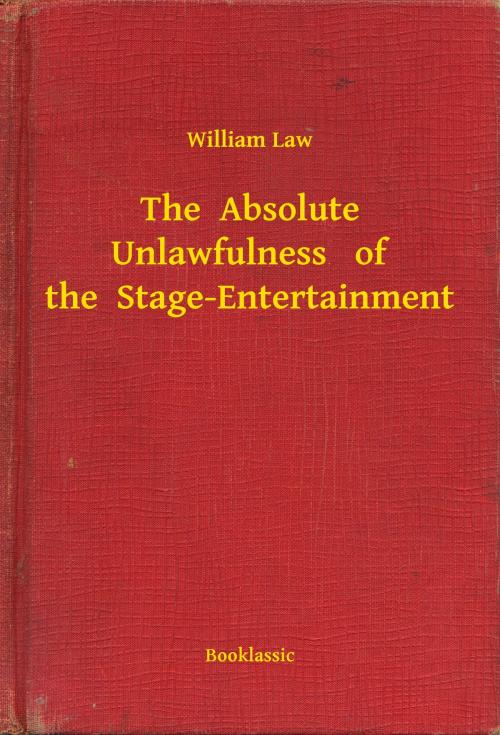 Cover of the book The Absolute Unlawfulness of the Stage-Entertainment by William Law, Booklassic