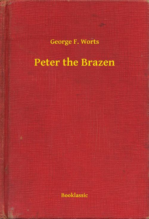 Cover of the book Peter the Brazen by George F. Worts, Booklassic
