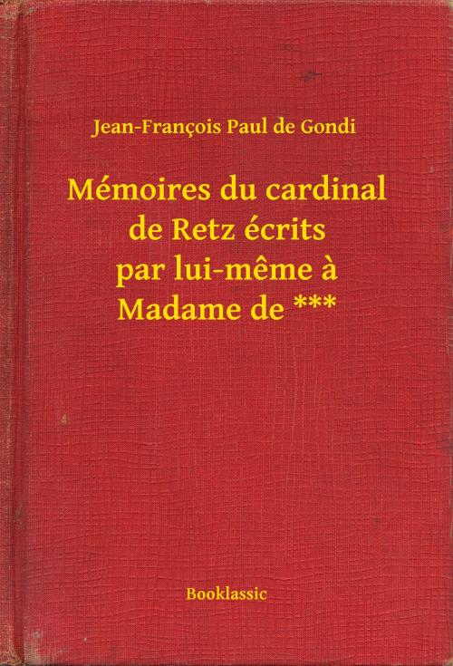 Cover of the book Mémoires du cardinal de Retz écrits par lui-même à Madame de *** by Jean-François Paul de Gondi, Booklassic
