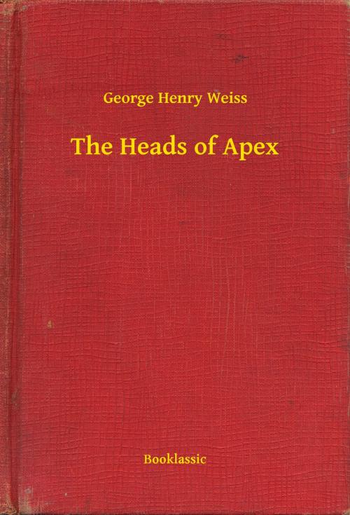 Cover of the book The Heads of Apex by George Henry Weiss, Booklassic
