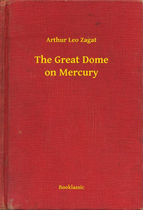 Cover of the book The Great Dome on Mercury by Arthur Leo Zagat, Booklassic