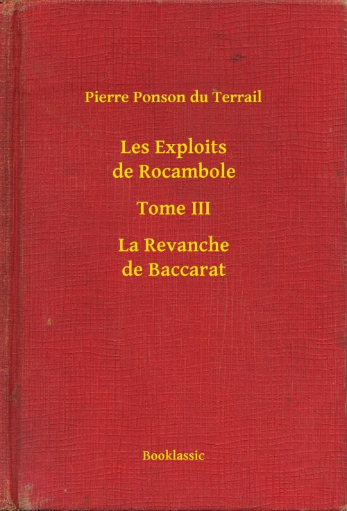 Cover of the book Les Exploits de Rocambole - Tome III - La Revanche de Baccarat by Pierre Ponson du Terrail, Booklassic
