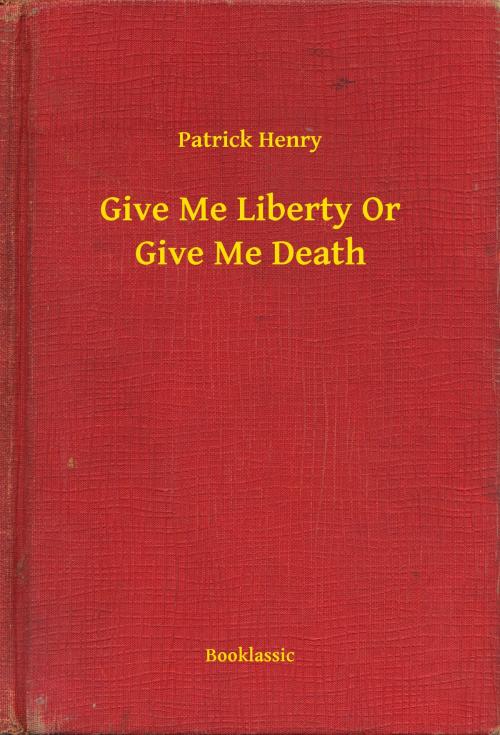 Cover of the book Give Me Liberty Or Give Me Death by Patrick Henry, Booklassic