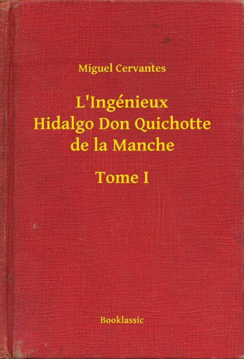 Cover of the book L'Ingénieux Hidalgo Don Quichotte de la Manche - Tome I by Miguel Cervantes, Booklassic