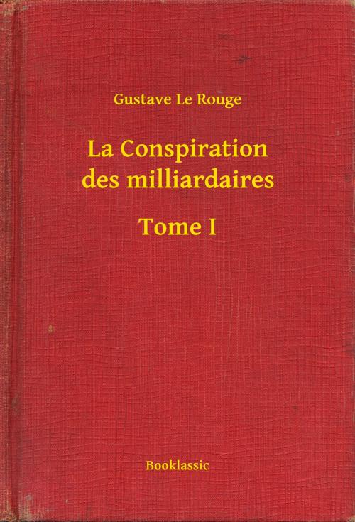 Cover of the book La Conspiration des milliardaires - Tome I by Gustave Le Rouge, Booklassic