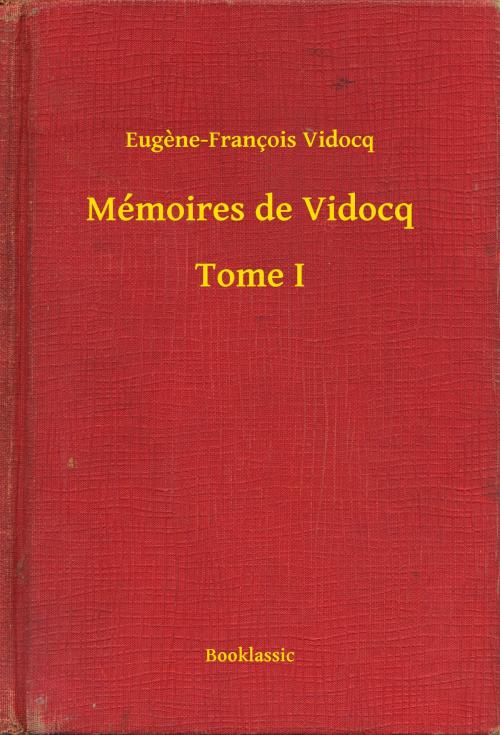Cover of the book Mémoires de Vidocq - Tome I by Eugène-François Vidocq, Booklassic
