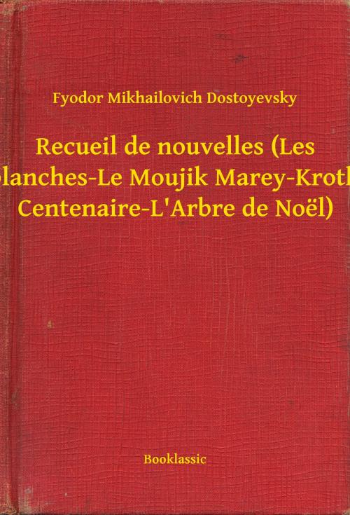 Cover of the book Recueil de nouvelles (Les Nuits blanches-Le Moujik Marey-Krotkaïa-La Centenaire-L'Arbre de Noël) by Fyodor Mikhailovich Dostoyevsky, Booklassic