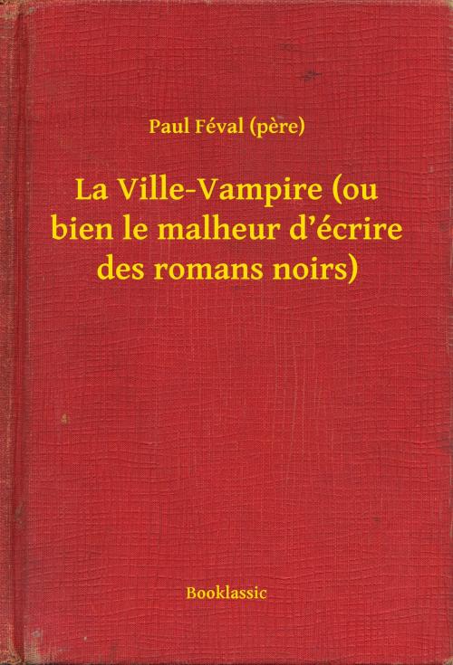 Cover of the book La Ville-Vampire (ou bien le malheur d’écrire des romans noirs) by Paul Féval (père), Booklassic