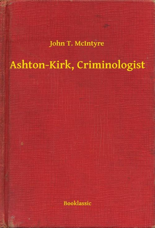 Cover of the book Ashton-Kirk, Criminologist by John T. McIntyre, Booklassic