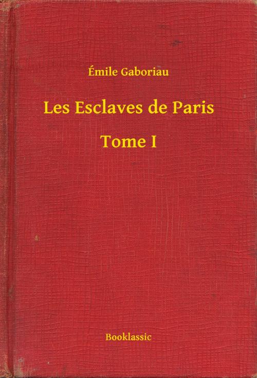 Cover of the book Les Esclaves de Paris - Tome I by Émile Gaboriau, Booklassic
