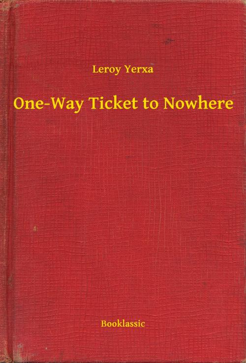 Cover of the book One-Way Ticket to Nowhere by Leroy Yerxa, Booklassic