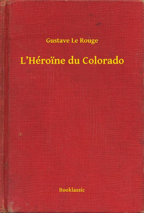 Cover of the book L’Héroine du Colorado by Gustave Le Rouge, Booklassic