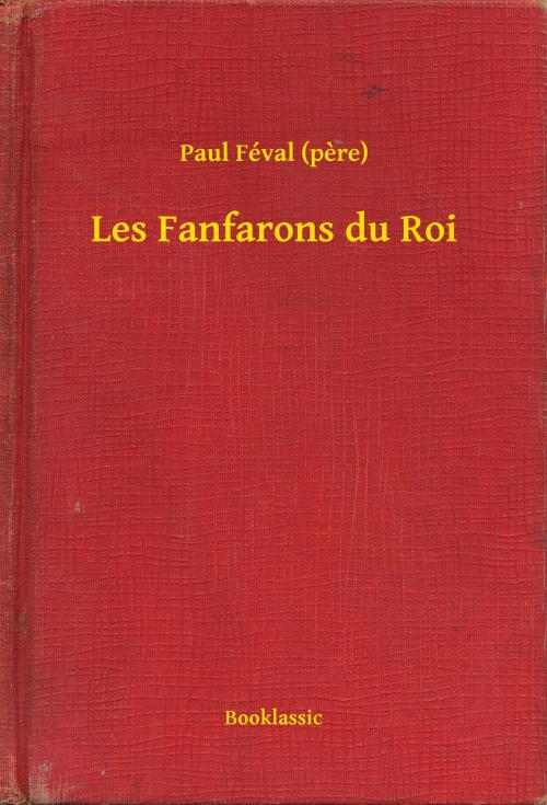 Cover of the book Les Fanfarons du Roi by Paul Féval (pere), Booklassic