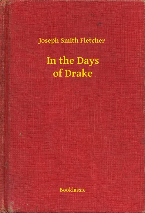 Cover of the book In the Days of Drake by Joseph Smith Fletcher, Booklassic