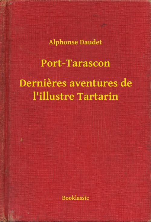 Cover of the book Port-Tarascon - Dernieres aventures de l'illustre Tartarin by Alphonse Daudet, Booklassic