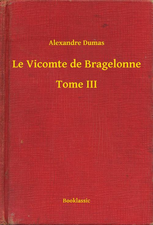 Cover of the book Le Vicomte de Bragelonne - Tome III by Alexandre Dumas, Booklassic