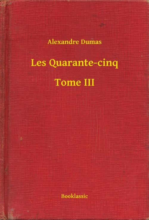 Cover of the book Les Quarante-cinq - Tome III by Alexandre Dumas, Booklassic