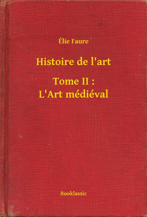 Cover of the book Histoire de l'art - Tome II : L'Art médiéval by Élie Faure, Booklassic