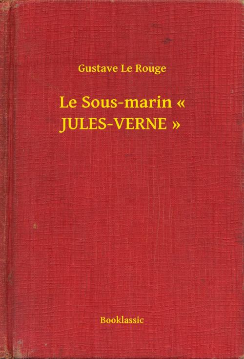 Cover of the book Le Sous-marin « JULES-VERNE » by Gustave Le Rouge, Booklassic