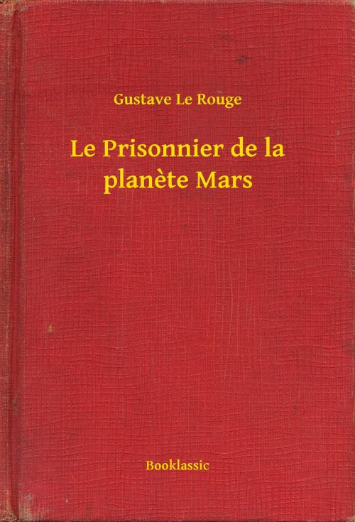 Cover of the book Le Prisonnier de la planete Mars by Gustave Le Rouge, Booklassic