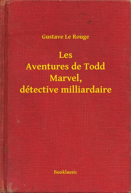 Cover of the book Les Aventures de Todd Marvel, détective milliardaire by Gustave Le Rouge, Booklassic
