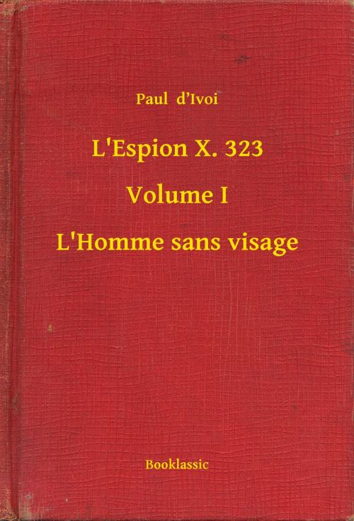 Cover of the book L'Espion X. 323 - Volume I - L'Homme sans visage by Paul  d’Ivoi, Booklassic