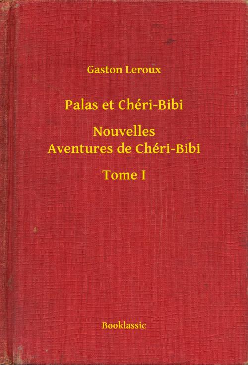 Cover of the book Palas et Chéri-Bibi - Nouvelles Aventures de Chéri-Bibi - Tome I by Gaston Leroux, Booklassic