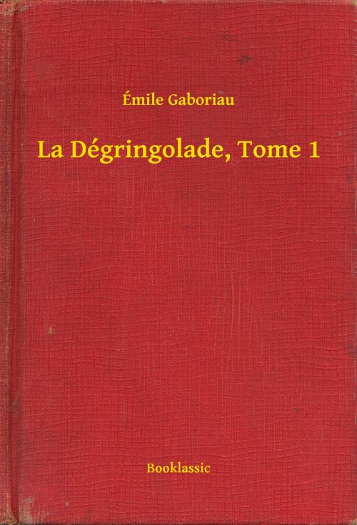 Cover of the book La Dégringolade, Tome 1 by Émile Gaboriau, Booklassic