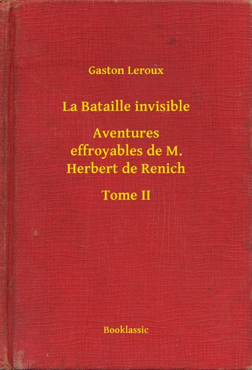Cover of the book La Bataille invisible - Aventures effroyables de M. Herbert de Renich - Tome II by Gaston Leroux, Booklassic