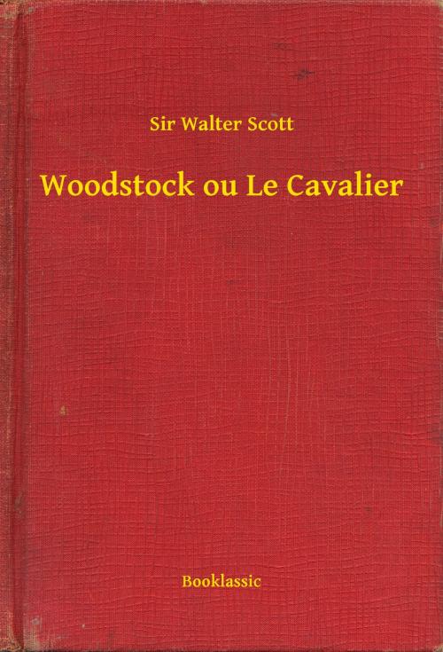 Cover of the book Woodstock ou Le Cavalier by Sir Walter Scott, Booklassic