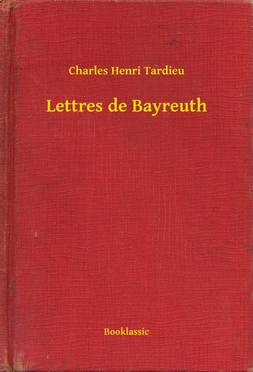 Cover of the book Lettres de Bayreuth by Charles Henri Tardieu, Booklassic