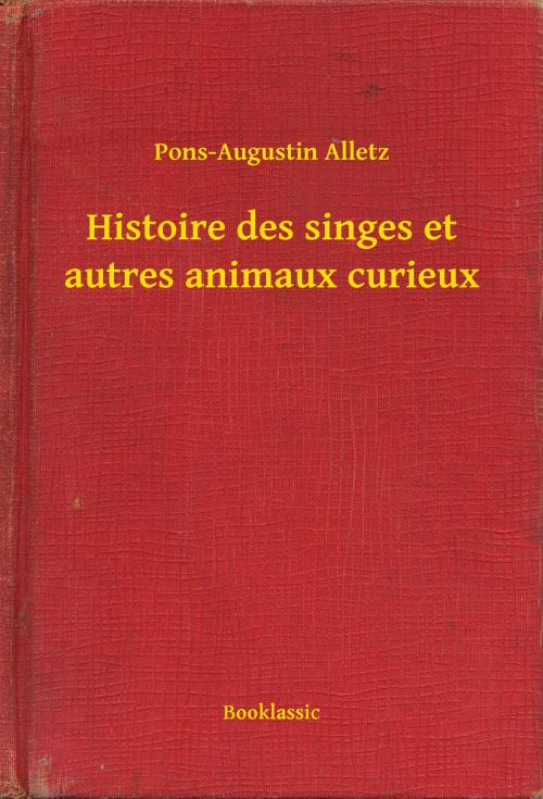 Cover of the book Histoire des singes et autres animaux curieux by Pons-Augustin Alletz, Booklassic