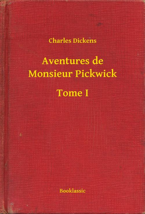 Cover of the book Aventures de Monsieur Pickwick - Tome I by Charles Dickens, Booklassic