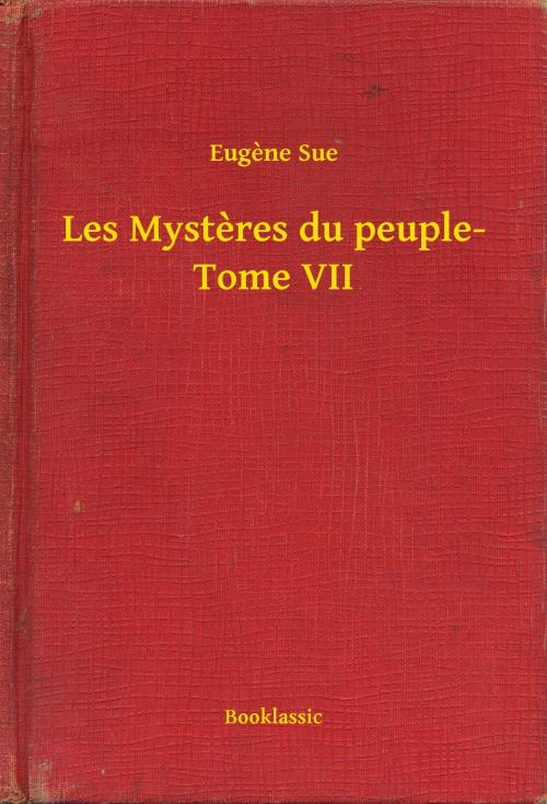 Cover of the book Les Mysteres du peuple- Tome VII by Eugene Sue, Booklassic