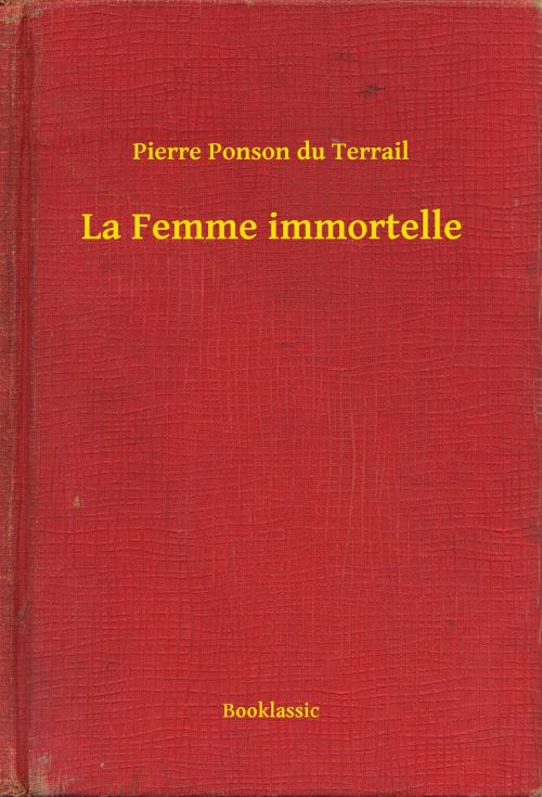 Cover of the book La Femme immortelle by Pierre Ponson du Terrail, Booklassic