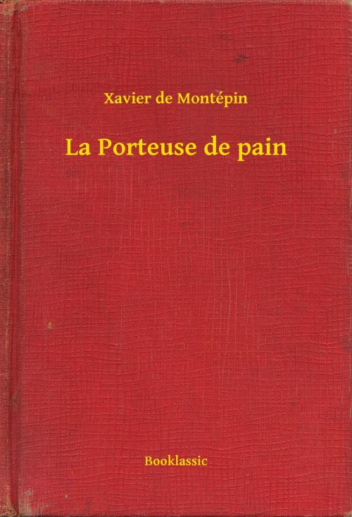 Cover of the book La Porteuse de pain by Xavier de Montépin, Booklassic