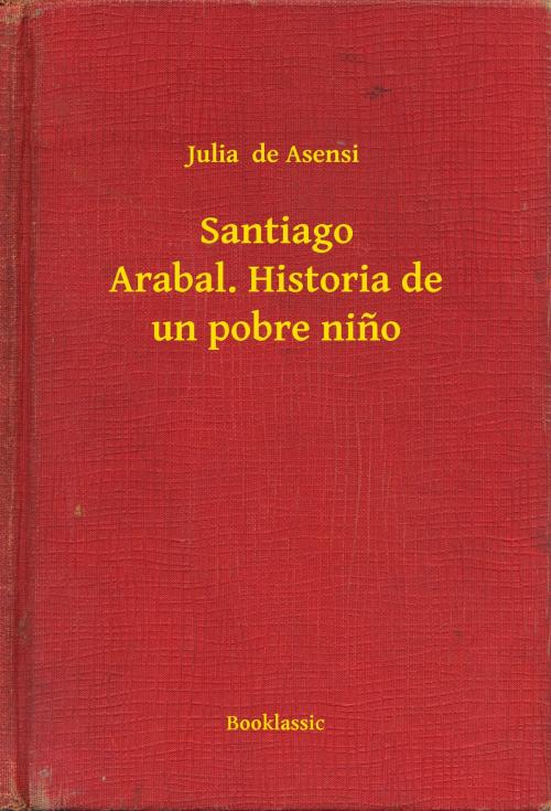 Cover of the book Santiago Arabal. Historia de un pobre nino by Julia  de Asensi, Booklassic