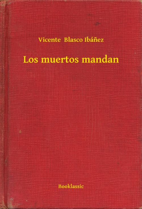 Cover of the book Los muertos mandan by Vicente  Blasco Ibánez, Booklassic