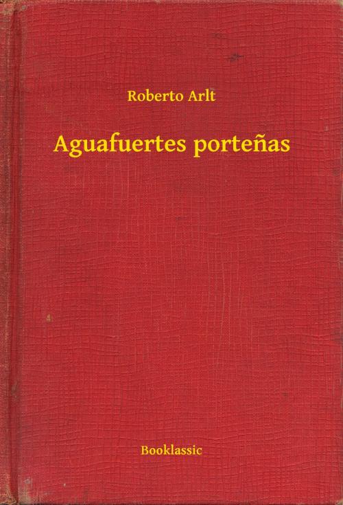 Cover of the book Aguafuertes portenas by Roberto Arlt, Booklassic