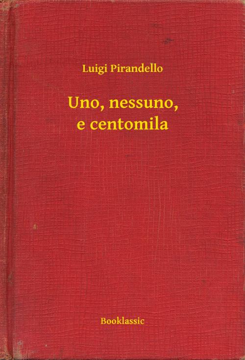 Cover of the book Uno, nessuno, e centomila by Luigi Pirandello, Booklassic