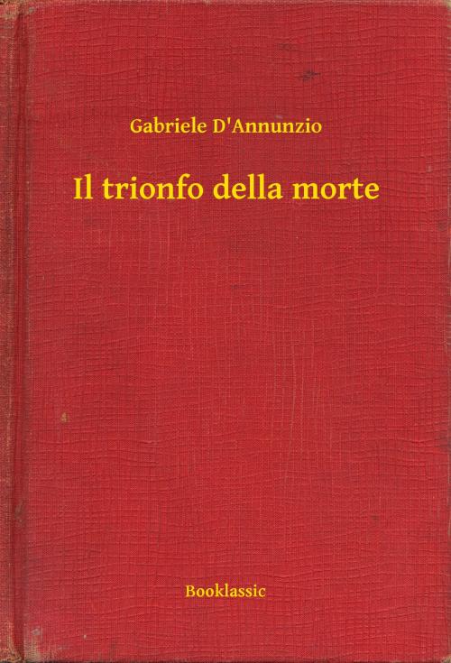 Cover of the book Il trionfo della morte by Gabriele D'Annunzio, Booklassic